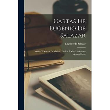 Imagem de Cartas De Eugenio De Salazar: Vecino Y Natural De Madrid, Escritas Á Muy Particulares Amigos Suyos