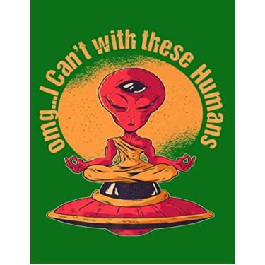 Imagem de OMG...I Can't With These Humans: Funny Alien Notebook. An Alien Meditating on top of its UFO using Third Eye to See Us on Earth. 8.5 x 11 lined Notebook 100 pages