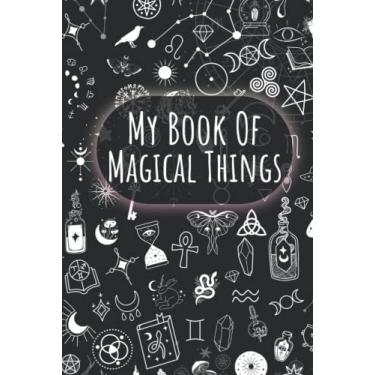Imagem de My Book Of Magical Things: 130 Page Lined Journal For Witches, Wiccans, Druids, Mages, And Pagans: A Blank Journal For Magical Practitioners