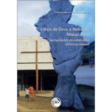 Imagem de Livro - Filhos de deus e netos de makunaima: apropriações do catolicismo em terras macuxi