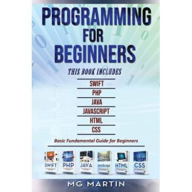 Imagem de Programming for Beginners: 6 Books in 1 - Swift+PHP+Java+Javascript+Html+CSS: Basic Fundamental Guide for Beginners