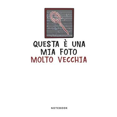 Imagem de Questa è una Mia Foto Molto Vecchia - Notebook: Taccuino Journal - libretto d'appunti - blocco - notes - quaderno - agendina - Giornale per uomini e ... macchina fotografica - 110 pagine allineate