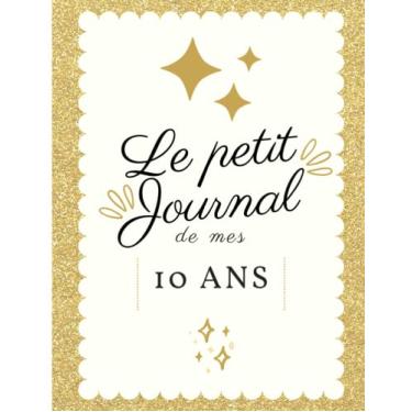 Imagem de Le Petit Journal De Mes 10 ans: Journal Intime de 10 ans | Cadeau d'anniversaire | Carnet Pour Enfants | 100 Pages 22 x 28 Cm | Bullet Journal