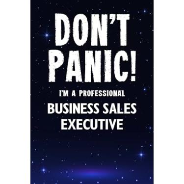 Imagem de Don't Panic! I'm A Professional Business Sales Executive: Customized 100 Page Lined Notebook Journal Gift For A Busy Business Sales Executive: Far Better Than A Throw Away Greeting Card.
