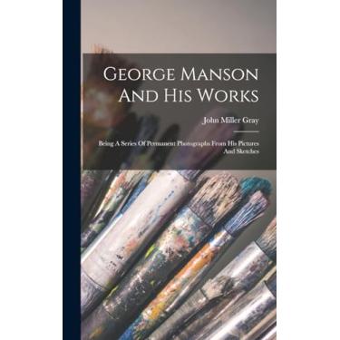 Imagem de George Manson And His Works: Being A Series Of Permanent Photographs From His Pictures And Sketches