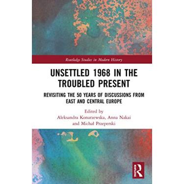 Imagem de Unsettled 1968 in the Troubled Present: Revisiting the 50 Years of Discussions from East and Central Europe