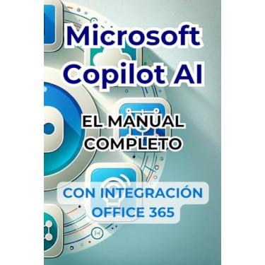 Imagem de Microsoft Copilot AI. Guía completa y manual listo para usar con integración de Office 365.: Trucos y secretos para cambiar tu vida con la IA