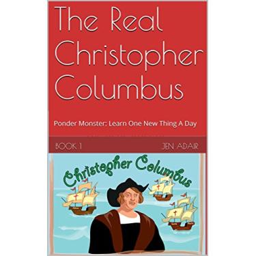 Imagem de The Real Christopher Columbus: Ponder Monster: Learn One New Thing A Day (English Edition)