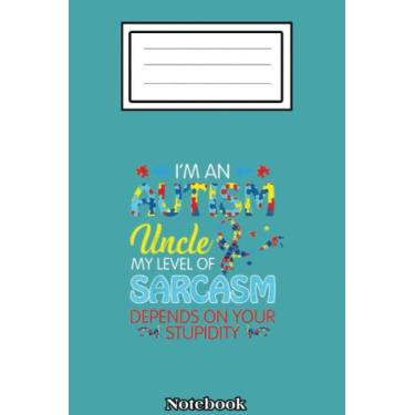 Imagem de AUTISM Uncle SARCASM LEVEL DEPENDS ON YOUR STUPIDITY Gift Notebook: Autism Notebook: Autism Teacher Journal; Autism Awareness Gift Notebook... 110 Lined Pages; Memory and Keepsake Journal