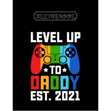 Imagem de Sketchbook: Level Up To Daddy Est 2021 Large Size 8inx11in A Perfect Gift For Kids