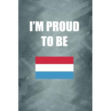 Imagem de I'M PROUD TO BE LUXEMBOURGISH: Proud of origin/nationality/country notebook, Gift for your friend, family, lover, teacher, neighbor... - 120 Lined Pages to take notes