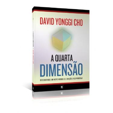Imagem de Livro A Quarta Dimensão - Descobrindo um Novo Mundo de Orações Respondidas - David Yonggi Cho