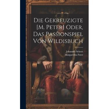 Imagem de Die Gekreuzigte [M. Peter] Oder, Das Passionspiel Von Wildisbuch