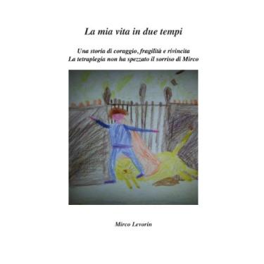 Imagem de La mia vita in due tempi: Una storia di coraggio, fragilità e rivincita.La tetraplegia non ha spezzato il sorriso di Mirco (Italian Edition)