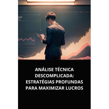 Imagem de Livro Análise Técnica Descomplicada Estratégias Profundas para Maximiz