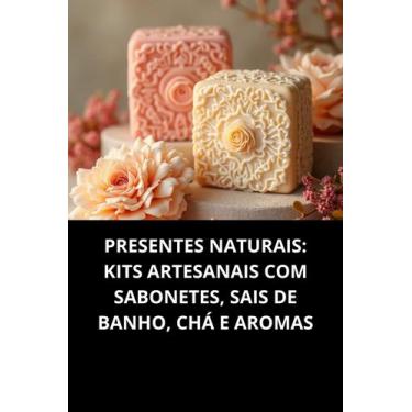 Imagem de Livro Presentes Naturais Kits Artesanais Com Sabonetes, Sais De Banho,