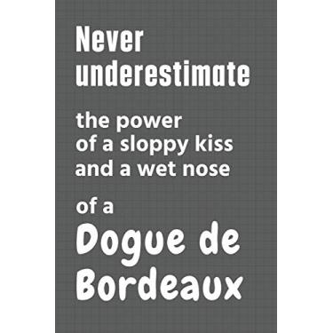 Imagem de Never underestimate the power of a sloppy kiss and a wet nose of a Dogue de Bordeaux: For Dogue de Bordeaux Dog Fans
