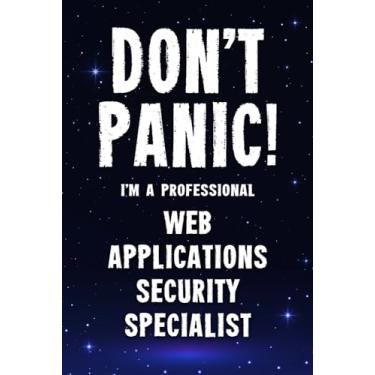 Imagem de Don't Panic! I'm A Professional Web Applications Security Specialist: Customized 100 Page Lined Notebook Journal Gift For A Busy Web Applications ... Far Better Than A Throw Away Greeting Card.