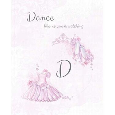 Imagem de D ~ Dance Like No One is Watching: Ballet Monogram Initial 'D' Notebook ~ Ballerina Letter D Journal ~ 8x10