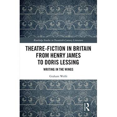 Imagem de Theatre-Fiction in Britain from Henry James to Doris Lessing: Writing in the Wings