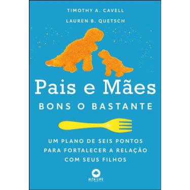 Imagem de Pais E Mães Bons O Bastante: Um Plano De Seis Pontos Para Fortalecer A Relação Com Seus Filhos