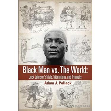 Imagem de Black Man vs. The World: Jack Johnson's Trials, Tribulations, and Triumphs