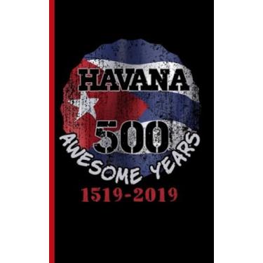 Imagem de Havana 500 Awesome Years Journal Notebook: Habana 500th Anniversary 1519-2019, Cuba Flag Notebook, 100 Lined Pages + 8 Blank Sheets, Travel Size