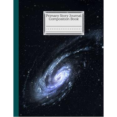 Imagem de Primary Story Journal Composition Book: Spiral Galaxy Cover Primary Composition Notebook Grade Level K-2 Draw and Write, Dotted Midline Creative ... Size 8.5" x 11", 120 Pages By Melanie Seidel