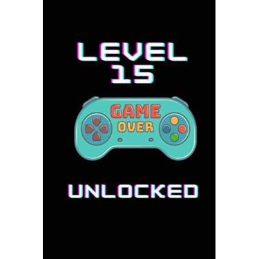 Imagem de Level 15 Unlocked: Level 15 Unlocked: Level 15 Unlocked Journal Gift Lined &white Notebook Journal | Composition Notebook | Cool Birthday Gift for Nice Gamers