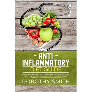 Imagem de Anti-Inflammatory Diet Guide: A No-Stress Meal Plan to Reduce Inflammation & Restore Optimal Health; A Step by Step Beginners Guide to Prevent Chronic & Degenerative Diseases with 28-Day Dietary Plan