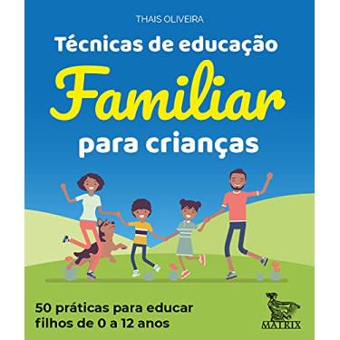 Imagem de Técnicas de educação familiar para crianças: 50 práticas para educar filhos de 0 a 12 anos.