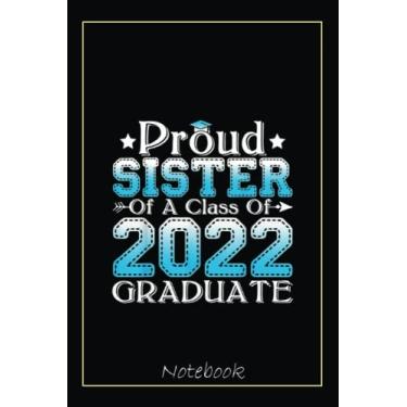 Imagem de Proud Sister of a Class of 2022 Graduate Senior 22 Family Notebook Blanked Journal: Graduation Gift Diary For Notes, Congratulations, Graduate ... Journal, 6x9 college ruled notebook