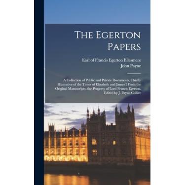 Imagem de The Egerton Papers: A Collection of Public and Private Documents, Chiefly Illustrative of the Times of Elizabeth and James I From the Original ... Francis Egerton. Edited by J. Payne Collier
