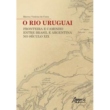 Imagem de Livro - O rio uruguai: fronteira e caminho entre Brasil e argentina no
