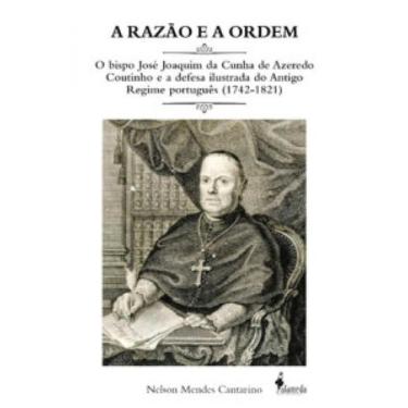 Imagem de A Razão E A Ordem: O Bispo José Joaquim Da Cunha De Azeredo Coutinho E