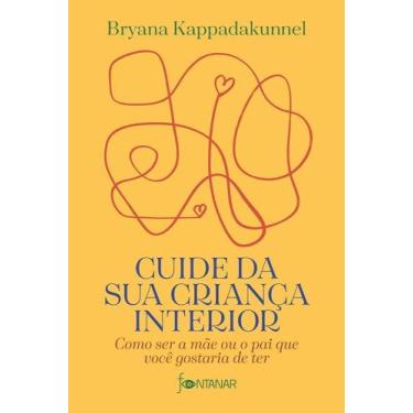 Imagem de Cuide Da Sua Criança Interior - Como Ser A Mãe Ou O Pai Que Você Gosta
