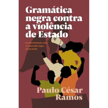 Imagem de Gramática Negra Contra A Violência De Estado - Da Discriminação Racial Ao Genocídio Negro (1978-2018