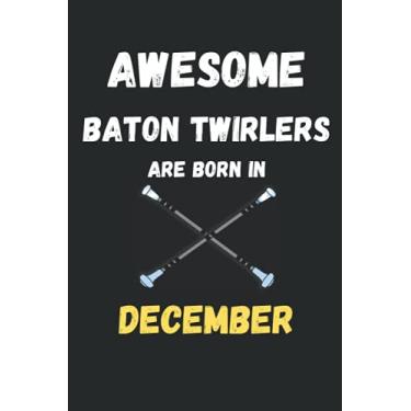 Imagem de Awesome Baton Twirlers Are Born In December : Baton Twirling journal notebook to write: Lined notebook 6×9 in 15.24×22.86 cm 120 pages/birthday gift/diary/Notebook for girls;women and kids