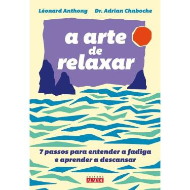 Imagem de a Arte De Relaxar - 7 Passos Para Entender a Fadiga e Aprender a Descansar