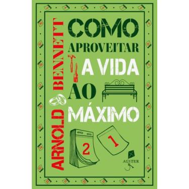 Imagem de Como aproveitar a vida ao máximo ( Arnold Bennett ) - Auster