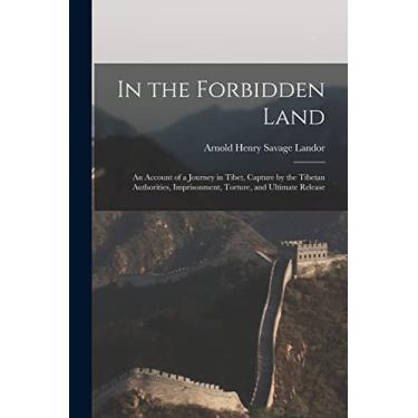 Imagem de In the Forbidden Land: An Account of a Journey in Tibet, Capture by the Tibetan Authorities, Imprisonment, Torture, and Ultimate Release