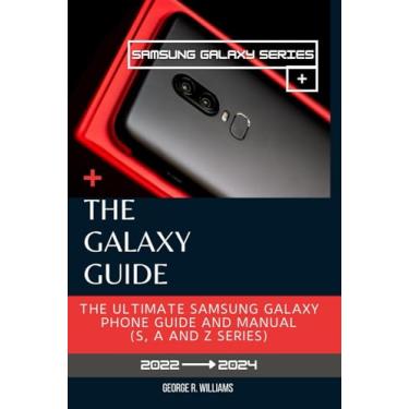 Imagem de The Galaxy Guide: The Ultimate Samsung Galaxy Phone Manual (S, A and Z series). Everything You Need To Know Before Purchasing Your Samsung Galaxy S Series, A Series And Z Series.