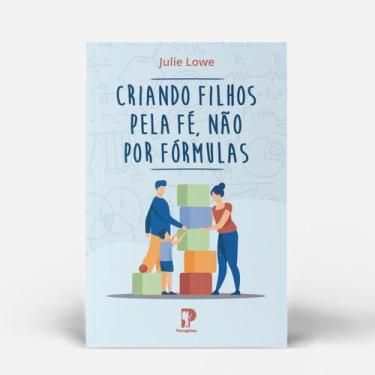Imagem de Criando Filhos Pela Fé, Não Por Fórmulas - Editora Peregrino