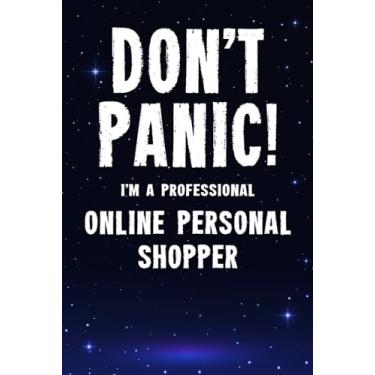 Imagem de Don't Panic! I'm A Professional Online Personal Shopper: Customized 100 Page Lined Notebook Journal Gift For A Busy Online Personal Shopper : Far Better Than A Throw Away Greeting Card.