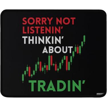 Imagem de Mouse pad de negociação com gráfico de ações Sorry Not Listenin' Think About Tradin' Trader Design, preto, base de borracha antiderrapante, 24 x 19 cm, superfície lavável, bordas duráveis