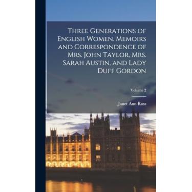 Imagem de Three Generations of English Women. Memoirs and Correspondence of Mrs. John Taylor, Mrs. Sarah Austin, and Lady Duff Gordon; Volume 2