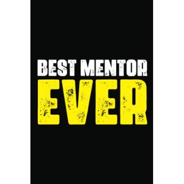 Imagem de Best Mentor. Ever.: Notebook For Office Men and Women, Coworkers | Funny Gag Gifts for bosses, friends and family with Sarcastic Office Humor. Journal Lined with 120 Pages, 6” x 9” inch.