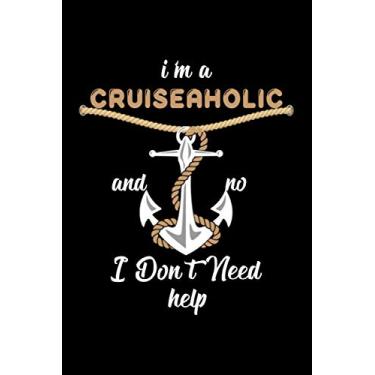 Imagem de I'm A Cruiseaholic And No I Don't Need Help: Record Your Cruise Ship Advantures, Travel, Vacation Journal, Cool and Funny Gift Notebook for Cruise Lovers, 6 x 9 110 Lind Page Notebook.