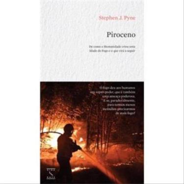 Imagem de Piroceno - De Como A Humanidade Criou Uma Idade Do Fogo E O Que Virá A Seguir