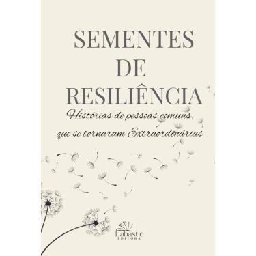 Imagem de Sementes de Resiliência: Histórias de pessoas comuns, que se tornaram extraordinárias